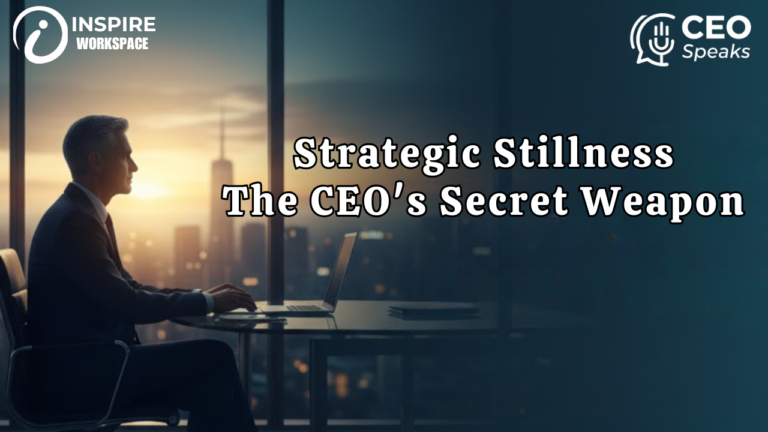 Strategic Stillness: The CEO’s Secret Weapon