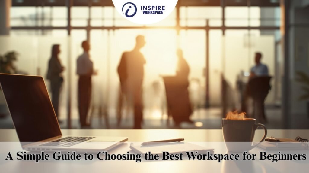 A Simple Guide to Choosing the Best Workspace for Beginners